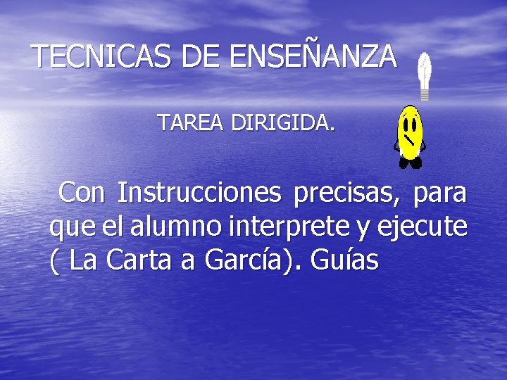 TECNICAS DE ENSEÑANZA TAREA DIRIGIDA. Con Instrucciones precisas, para que el alumno interprete y