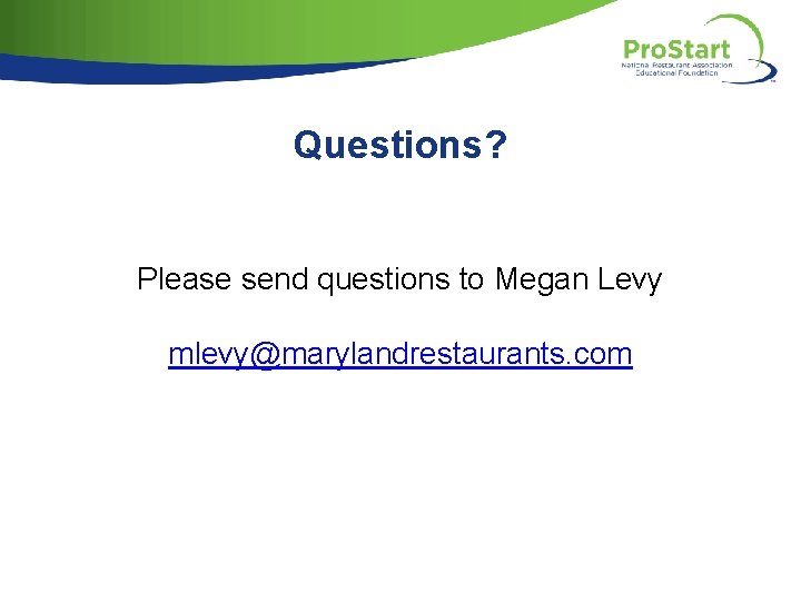 Questions? Please send questions to Megan Levy mlevy@marylandrestaurants. com 