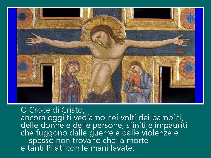 O Croce di Cristo, ancora oggi ti vediamo nei volti dei bambini, delle donne