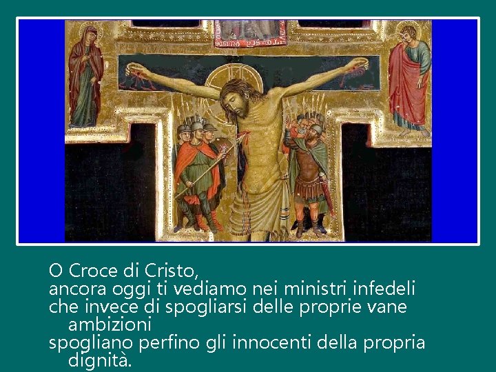 O Croce di Cristo, ancora oggi ti vediamo nei ministri infedeli che invece di