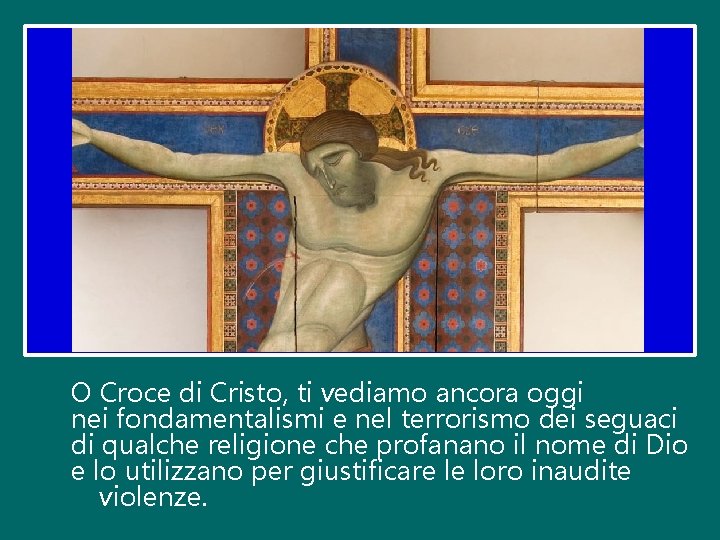O Croce di Cristo, ti vediamo ancora oggi nei fondamentalismi e nel terrorismo dei