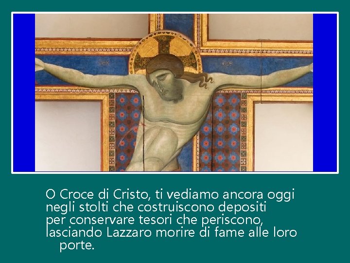 O Croce di Cristo, ti vediamo ancora oggi negli stolti che costruiscono depositi per