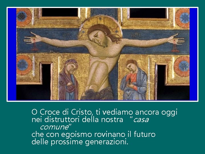 O Croce di Cristo, ti vediamo ancora oggi nei distruttori della nostra “casa comune”