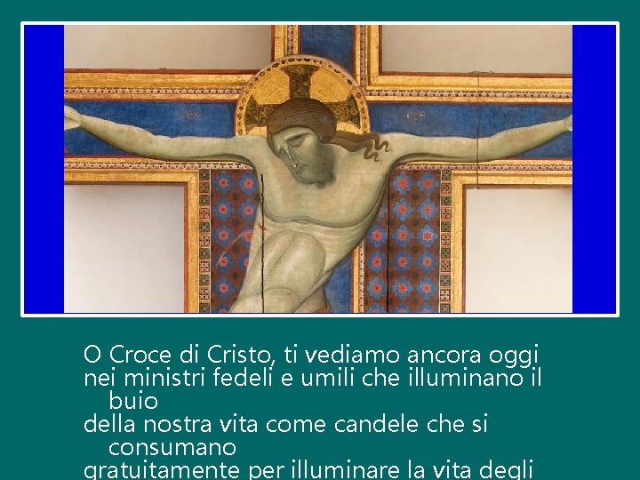 O Croce di Cristo, ti vediamo ancora oggi nei ministri fedeli e umili che