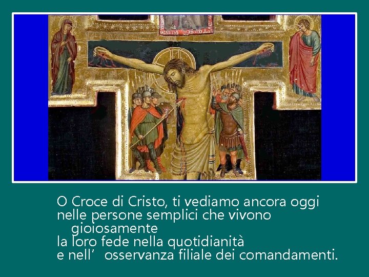 O Croce di Cristo, ti vediamo ancora oggi nelle persone semplici che vivono gioiosamente