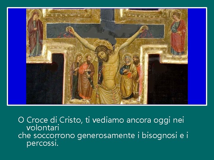 O Croce di Cristo, ti vediamo ancora oggi nei volontari che soccorrono generosamente i