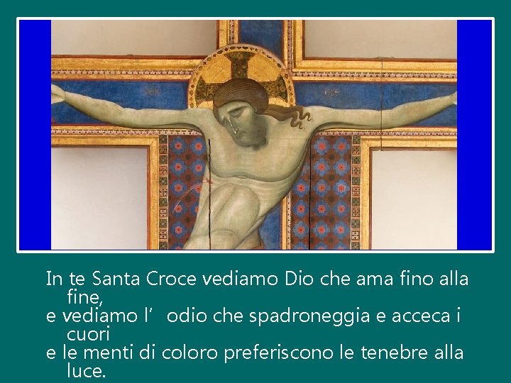 In te Santa Croce vediamo Dio che ama fino alla fine, e vediamo l’odio