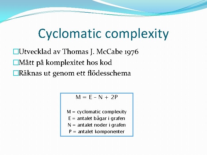 Cyclomatic complexity �Utvecklad av Thomas J. Mc. Cabe 1976 �Mått på komplexitet hos kod