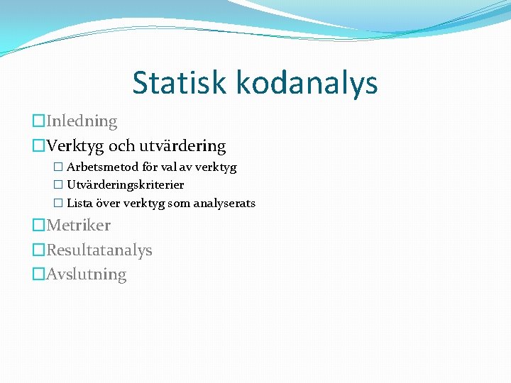 Statisk kodanalys �Inledning �Verktyg och utvärdering � Arbetsmetod för val av verktyg � Utvärderingskriterier