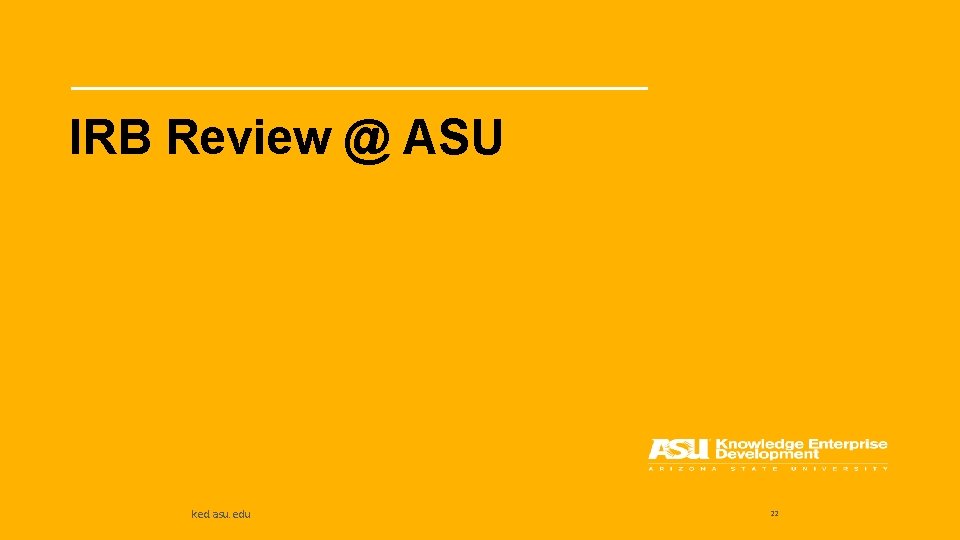 IRB Review @ ASU ked. asu. edu 22 