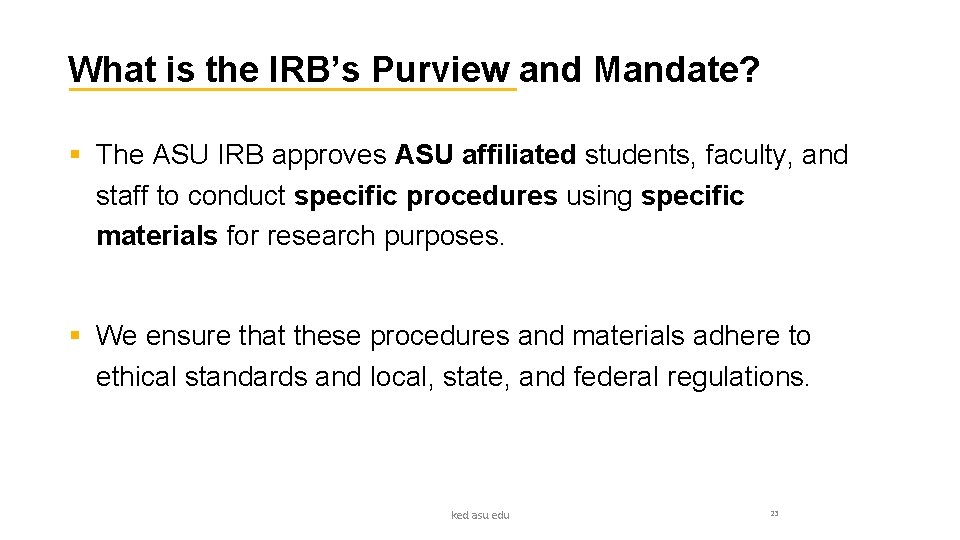 What is the IRB’s Purview and Mandate? § The ASU IRB approves ASU affiliated