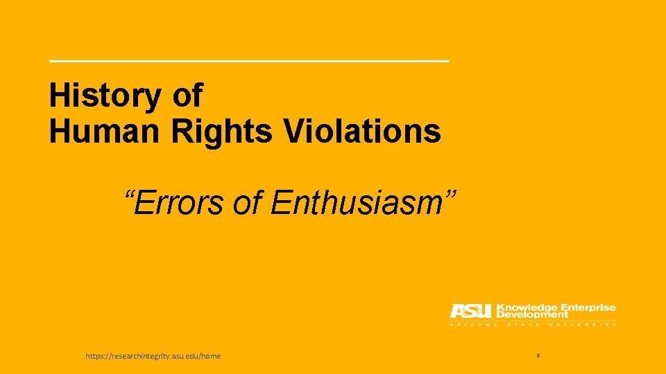 History of Human Rights Violations “Errors of Enthusiasm” https: //researchintegrity. asu. edu/home 8 