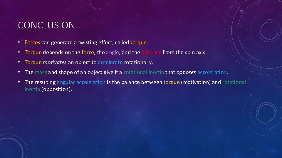 CONCLUSION • Forces can generate a twisting effect, called torque. • Torque depends on