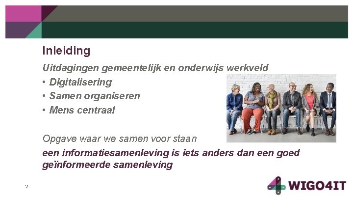 Inleiding Uitdagingen gemeentelijk en onderwijs werkveld • Digitalisering • Samen organiseren • Mens centraal