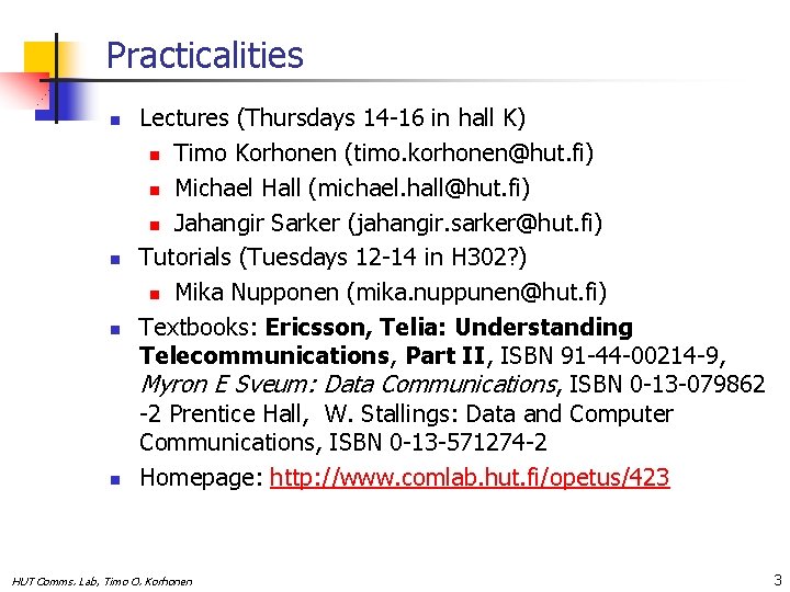 Practicalities n n Lectures (Thursdays 14 -16 in hall K) n Timo Korhonen (timo.