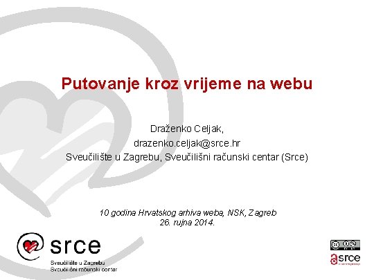Putovanje kroz vrijeme na webu Draženko Celjak, drazenko. celjak@srce. hr Sveučilište u Zagrebu, Sveučilišni