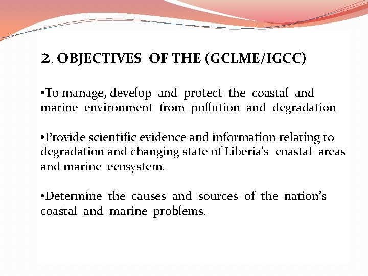 2. OBJECTIVES OF THE (GCLME/IGCC) • To manage, develop and protect the coastal and