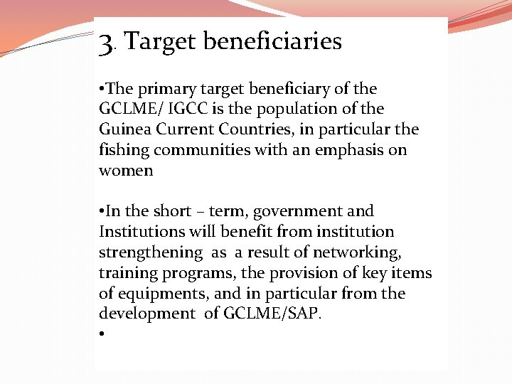 3. Target beneficiaries • The primary target beneficiary of the GCLME/ IGCC is the