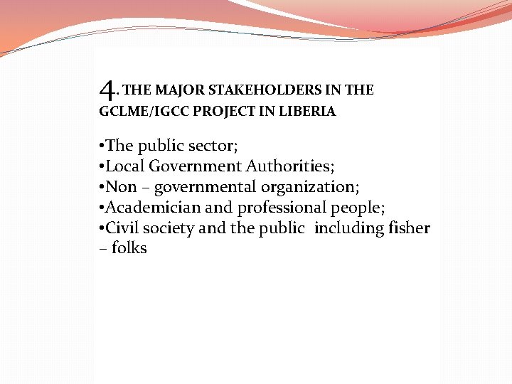 4. THE MAJOR STAKEHOLDERS IN THE GCLME/IGCC PROJECT IN LIBERIA • The public sector;