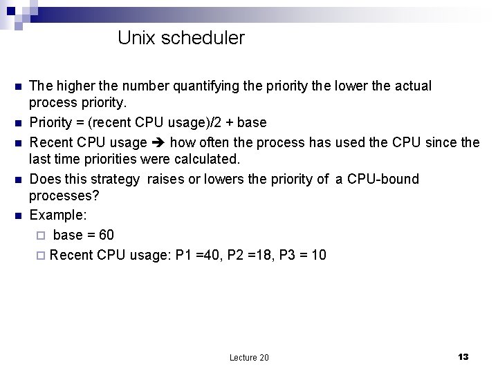 Unix scheduler n n n The higher the number quantifying the priority the lower