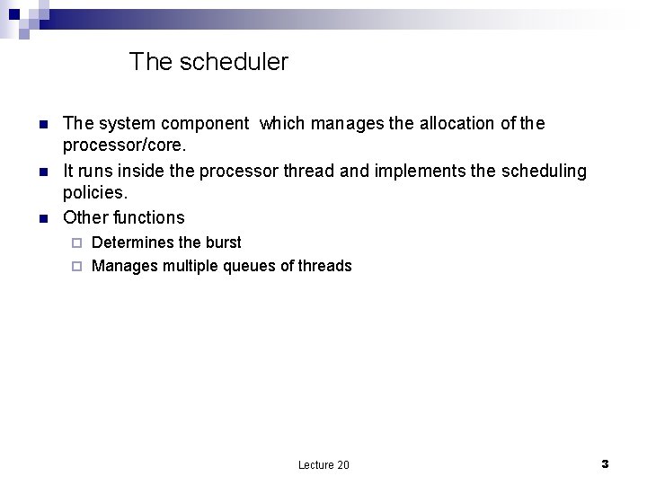 The scheduler n n n The system component which manages the allocation of the