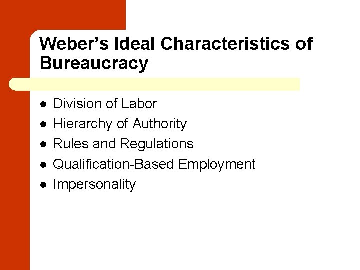 Weber’s Ideal Characteristics of Bureaucracy l l l Division of Labor Hierarchy of Authority