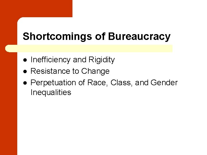 Shortcomings of Bureaucracy l l l Inefficiency and Rigidity Resistance to Change Perpetuation of