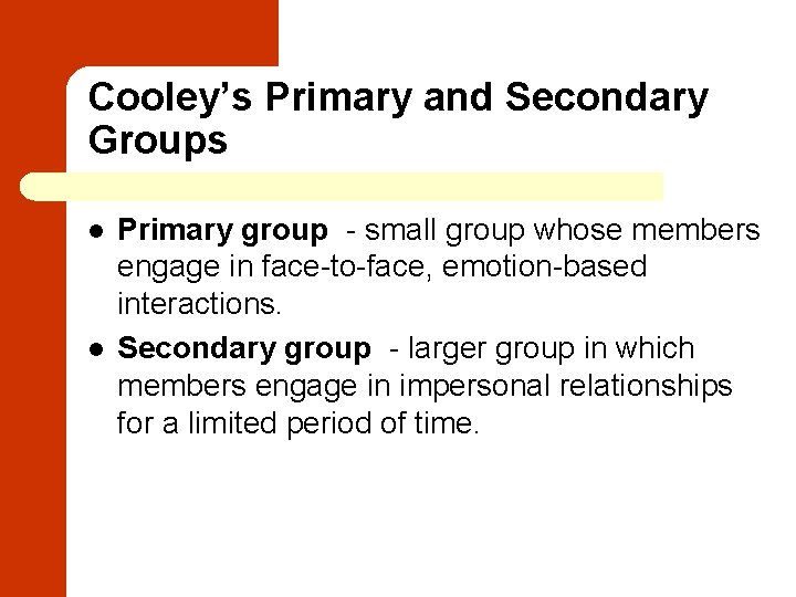 Cooley’s Primary and Secondary Groups l l Primary group - small group whose members