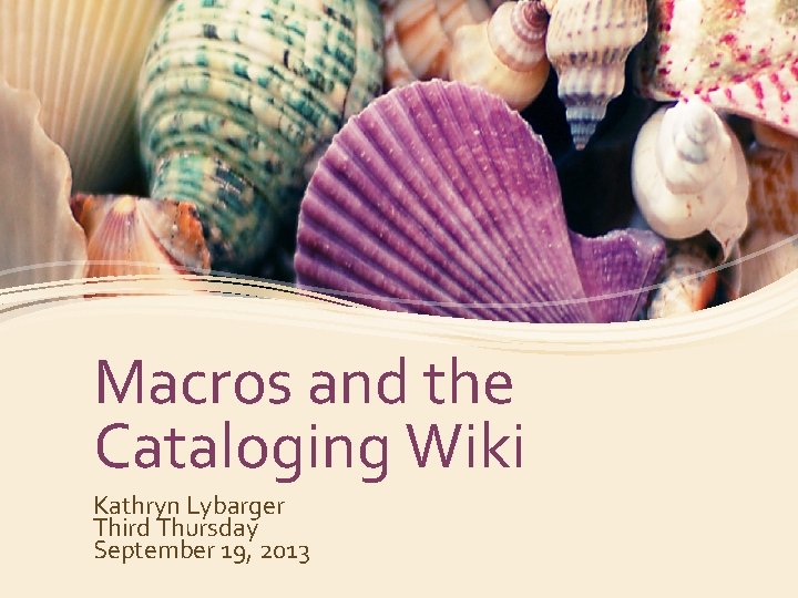 Macros and the Cataloging Wiki Kathryn Lybarger Third Thursday September 19, 2013 