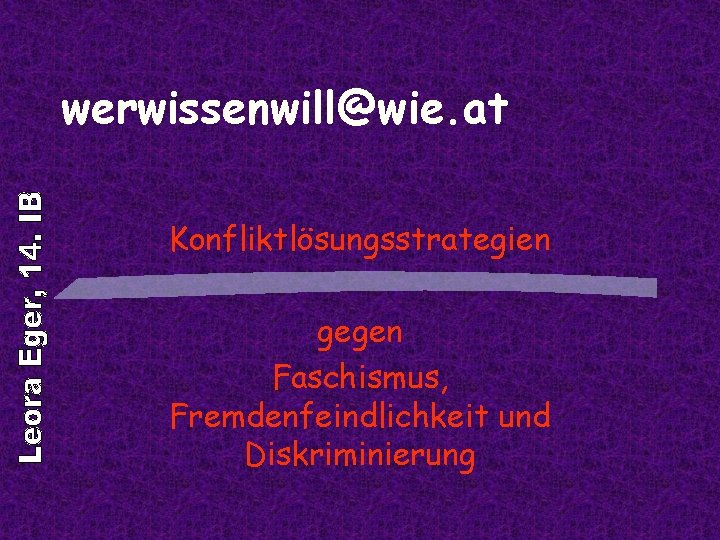 werwissenwill@wie. at Konfliktlösungsstrategien gegen Faschismus, Fremdenfeindlichkeit und Diskriminierung 