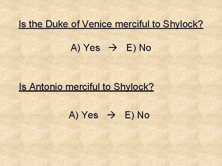 Is the Duke of Venice merciful to Shylock? A) Yes E) No Is Antonio