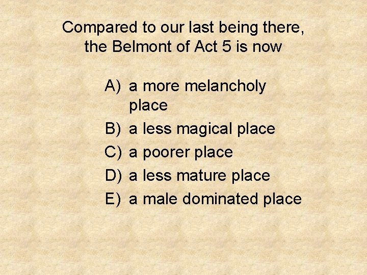 Compared to our last being there, the Belmont of Act 5 is now A)