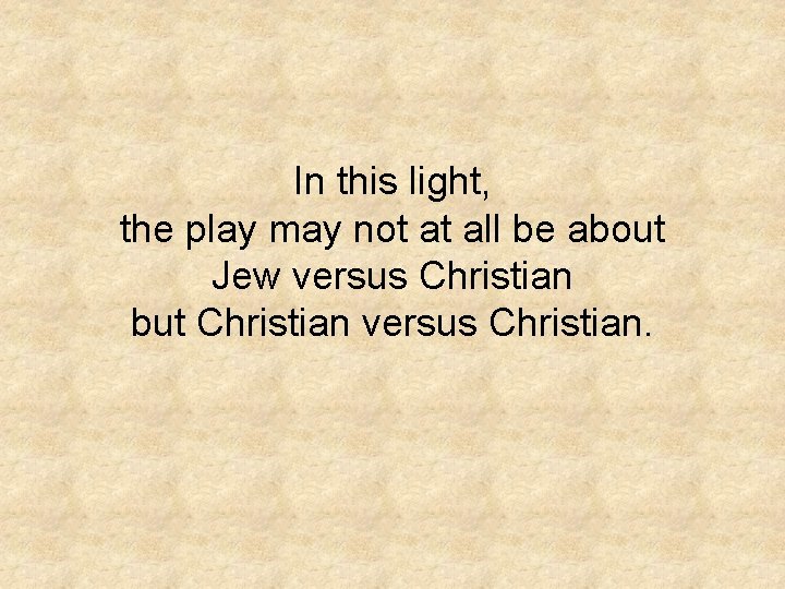 In this light, the play may not at all be about Jew versus Christian