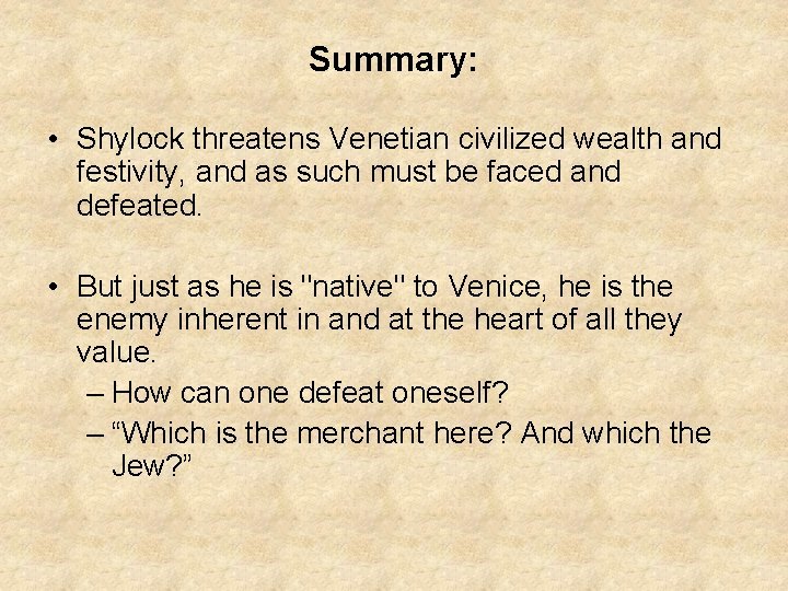 Summary: • Shylock threatens Venetian civilized wealth and festivity, and as such must be