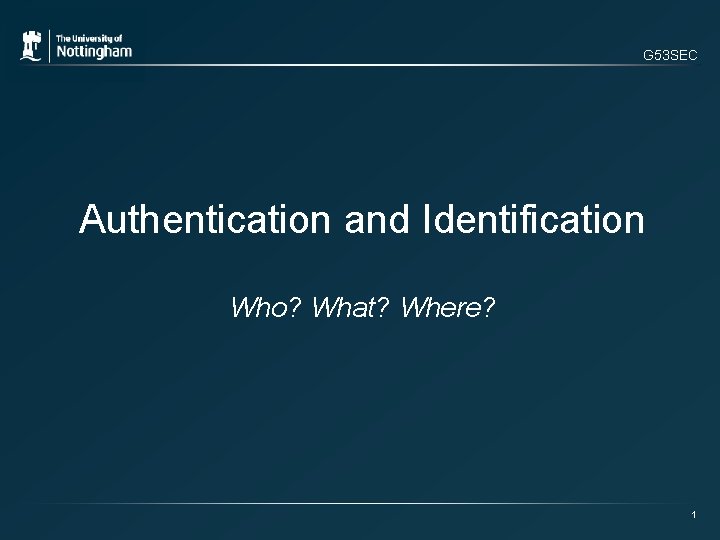G 53 SEC Authentication and Identification Who? What? Where? 1 