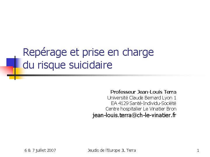 Repérage et prise en charge du risque suicidaire Professeur Jean-Louis Terra Université Claude Bernard