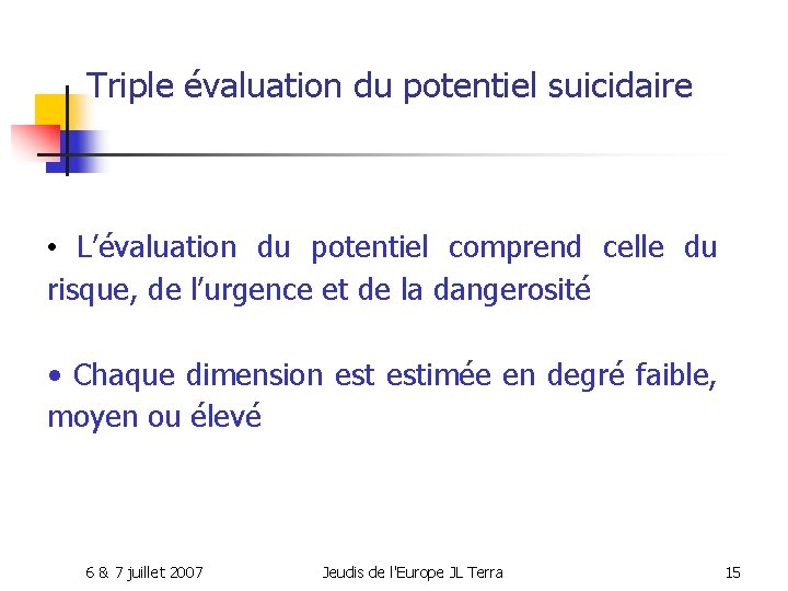 Triple évaluation du potentiel suicidaire • L’évaluation du potentiel comprend celle du risque, de