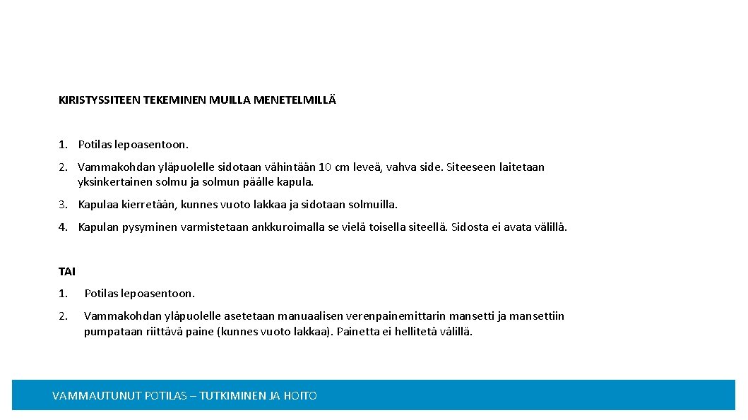 KIRISTYSSITEEN TEKEMINEN MUILLA MENETELMILLÄ 1. Potilas lepoasentoon. 2. Vammakohdan yläpuolelle sidotaan vähintään 10 cm