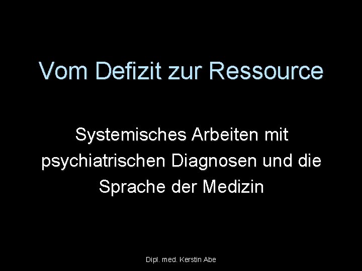 Vom Defizit zur Ressource Systemisches Arbeiten mit psychiatrischen Diagnosen und die Sprache der Medizin