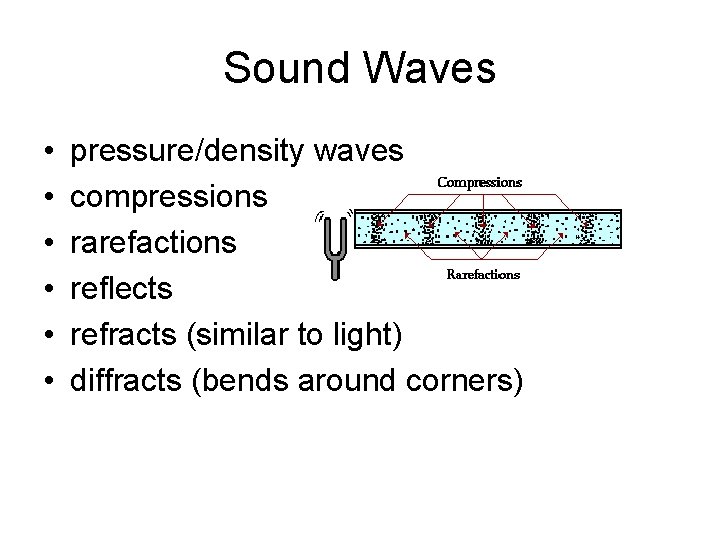 Sound Waves • • • pressure/density waves compressions rarefactions reflects refracts (similar to light) Sound Waves • • • pressure/density waves compressions rarefactions reflects refracts (similar to light)