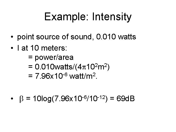 Example: Intensity • point source of sound, 0. 010 watts • I at 10 Example: Intensity • point source of sound, 0. 010 watts • I at 10