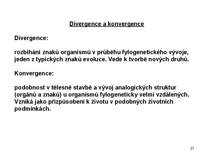 Divergence a konvergence Divergence: rozbíhání znaků organismů v průběhu fylogenetického vývoje, jeden z typických
