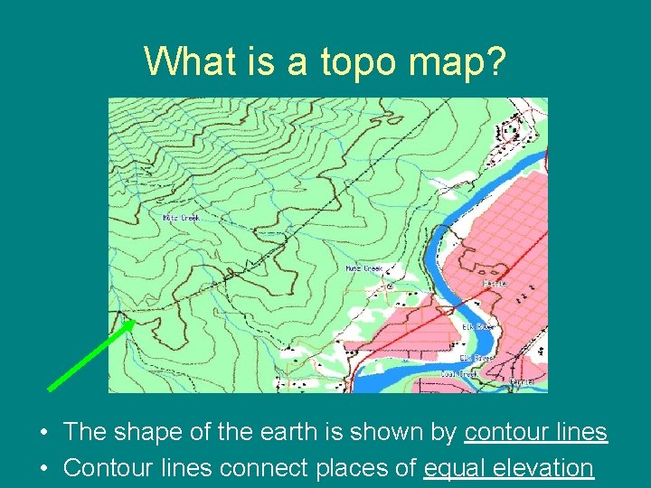 What is a topo map? • The shape of the earth is shown by