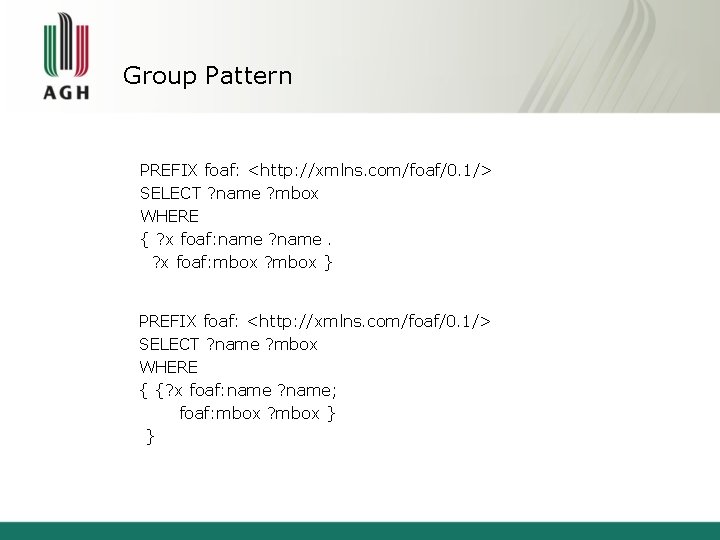 Group Pattern PREFIX foaf: <http: //xmlns. com/foaf/0. 1/> SELECT ? name ? mbox WHERE