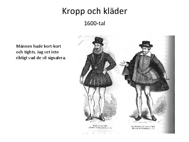 Kropp och kläder 1600 -tal Männen hade kort-kort och tights. Jag vet inte riktigt