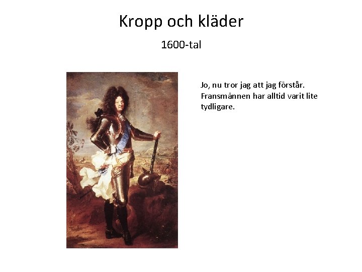 Kropp och kläder 1600 -tal Jo, nu tror jag att jag förstår. Fransmännen har