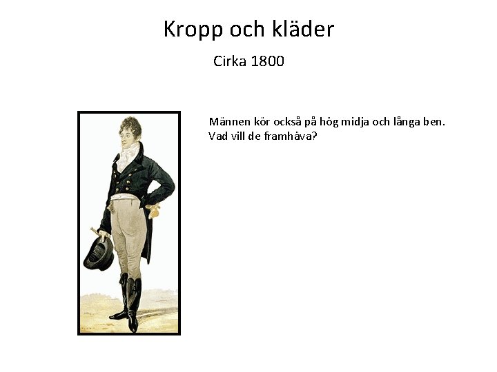 Kropp och kläder Cirka 1800 Männen kör också på hög midja och långa ben.