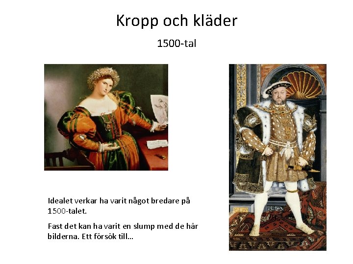 Kropp och kläder 1500 -tal Idealet verkar ha varit något bredare på 1500 -talet.