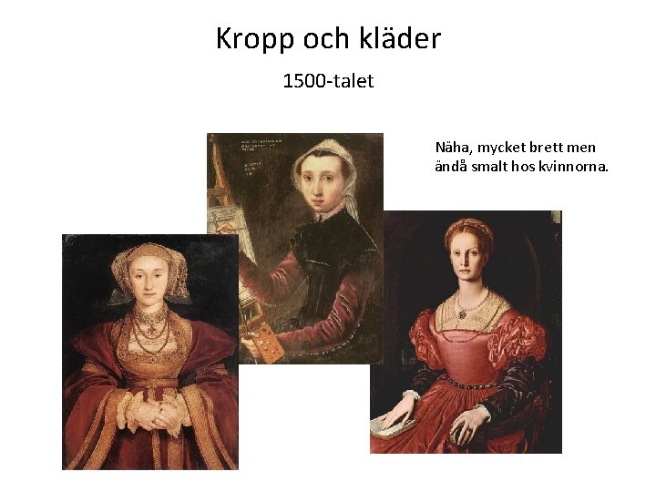 Kropp och kläder 1500 -talet Näha, mycket brett men ändå smalt hos kvinnorna. 