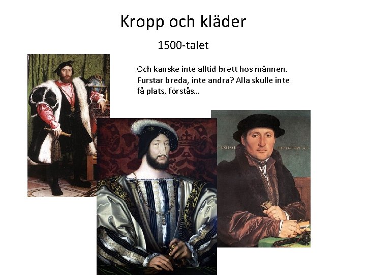 Kropp och kläder 1500 -talet Och kanske inte alltid brett hos männen. Furstar breda,